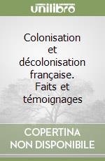 Colonisation et décolonisation française. Faits et témoignages libro