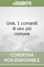 Unix. I comandi di uso più comune libro