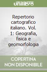 Repertorio cartografico italiano. Vol. 1: Geografia, fisica e geomorfologia libro