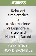 Relazioni simplettiche: la trasformazione di Legendre e la teoria di Hamilton-Jacobi libro