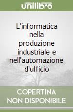 L'informatica nella produzione industriale e nell'automazione d'ufficio libro