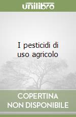 I pesticidi di uso agricolo