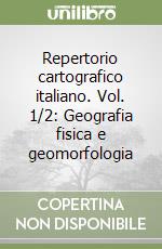 Repertorio cartografico italiano. Vol. 1/2: Geografia fisica e geomorfologia libro