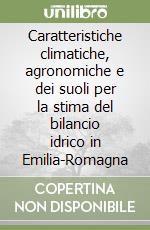 Caratteristiche climatiche, agronomiche e dei suoli per la stima del bilancio idrico in Emilia-Romagna libro