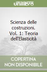 Scienza delle costruzioni. Vol. 1: Teoria dell'Elasticità