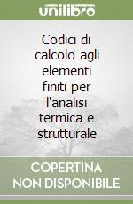 Codici di calcolo agli elementi finiti per l'analisi termica e strutturale libro