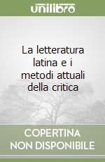 La letteratura latina e i metodi attuali della critica libro