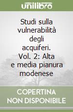 Studi sulla vulnerabilità degli acquiferi. Vol. 2: Alta e media pianura modenese libro