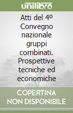 Atti del 4º Convegno nazionale gruppi combinati. Prospettive tecniche ed economiche libro