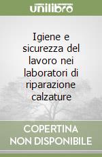 Igiene e sicurezza del lavoro nei laboratori di riparazione calzature