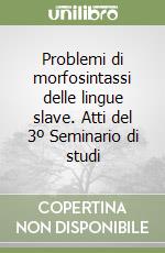 Problemi di morfosintassi delle lingue slave. Atti del 3º Seminario di studi libro