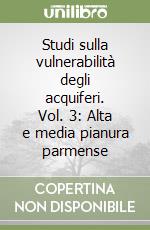 Studi sulla vulnerabilità degli acquiferi. Vol. 3: Alta e media pianura parmense libro