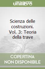 Scienza delle costruzioni. Vol. 3: Teoria della trave libro