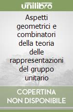 Aspetti geometrici e combinatori della teoria delle rappresentazioni del gruppo unitario libro