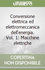 Conversione elettrica ed elettromeccanica dell'energia. Vol. 1: Macchine elettriche libro