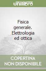 Fisica generale. Elettrologia ed ottica