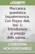 Meccanica quantistica biquaternionica. Con floppy disk. Vol. 1: Introduzione ai principi della nuova teoria quantistica libro