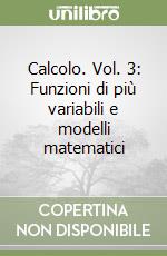 Calcolo. Vol. 3: Funzioni di più variabili e modelli matematici libro