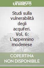 Studi sulla vulnerabilità degli acquiferi. Vol. 6: L'appennino modenese libro