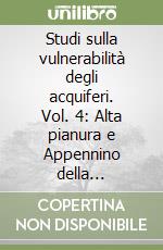 Studi sulla vulnerabilità degli acquiferi. Vol. 4: Alta pianura e Appennino della provincia di Reggio Emilia libro