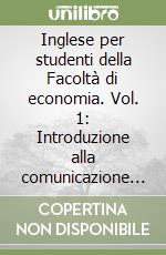 Inglese per studenti della Facoltà di economia. Vol. 1: Introduzione alla comunicazione scritta libro