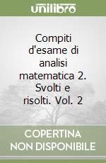 Compiti d'esame di analisi matematica 2. Svolti e risolti. Vol. 2 libro