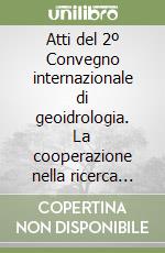 Atti del 2º Convegno internazionale di geoidrologia. La cooperazione nella ricerca con i paesi in via di sviluppo e quelli dell'Est Europa libro