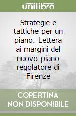 Strategie e tattiche per un piano. Lettera ai margini del nuovo piano regolatore di Firenze libro