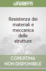 Resistenza dei materiali e meccanica delle strutture libro