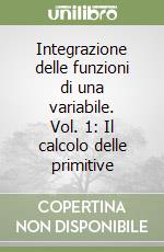 Integrazione delle funzioni di una variabile. Vol. 1: Il calcolo delle primitive libro