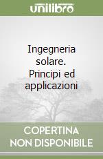 Ingegneria solare. Principi ed applicazioni