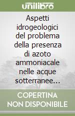 Aspetti idrogeologici del problema della presenza di azoto ammoniacale nelle acque sotterranee della provincia di Cremona libro