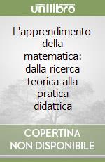 L'apprendimento della matematica: dalla ricerca teorica alla pratica didattica libro