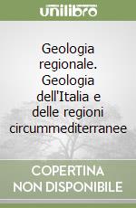 Geologia regionale. Geologia dell'Italia e delle regioni circummediterranee libro