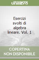 Esercizi svolti di algebra lineare. Vol. 1 libro