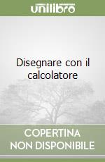 Disegnare con il calcolatore