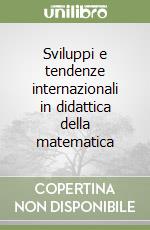 Sviluppi e tendenze internazionali in didattica della matematica libro