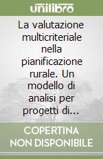 La valutazione multicriteriale nella pianificazione rurale. Un modello di analisi per progetti di rimboschimento nella «Bassa pianura modenese» libro