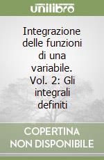 Integrazione delle funzioni di una variabile. Vol. 2: Gli integrali definiti libro