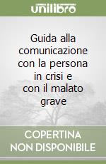 Guida alla comunicazione con la persona in crisi e con il malato grave libro