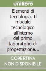 Elementi di tecnologia. Il modulo tecnologico all'interno del primo laboratorio di progettazione architettonica libro