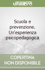 Scuola e prevenzione. Un'esperienza psicopedagogica libro