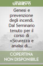 Genesi e prevenzione degli incendi. Dal Seminario tenuto per il corso di «Sicurezza e analisi di rischio» libro