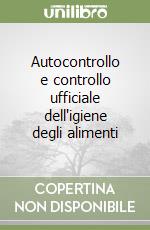 Autocontrollo e controllo ufficiale dell'igiene degli alimenti libro