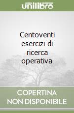 Centoventi esercizi di ricerca operativa