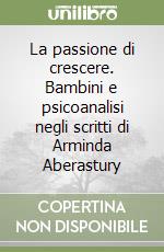 La passione di crescere. Bambini e psicoanalisi negli scritti di Arminda Aberastury libro