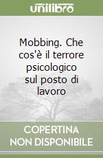 Mobbing. Che cos'è il terrore psicologico sul posto di lavoro libro