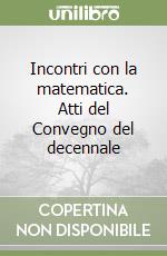 Incontri con la matematica. Atti del Convegno del decennale libro