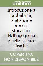 Introduzione a probabilità; statistica e processi stocastici. Nell'ingegneria e nelle scienze fisiche libro