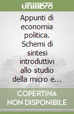 Appunti di economia politica. Schemi di sintesi introduttivi allo studio della micro e macroeconomia libro